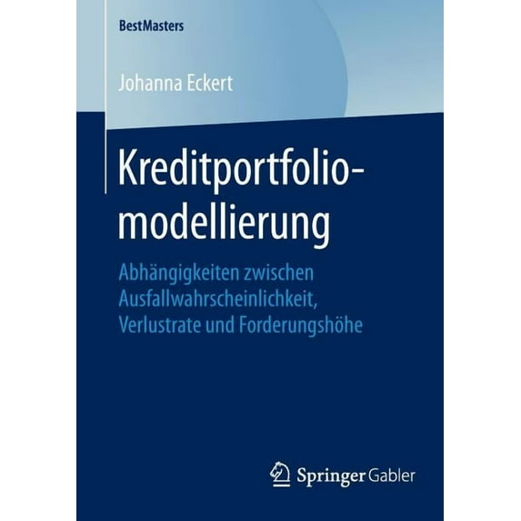 Bestmasters Kreditportfoliomodellierung: Abhängigkeiten Zwischen Ausfallwahrscheinlichkeit, Verlustrate Und Forderungshöhe, (Paperback)