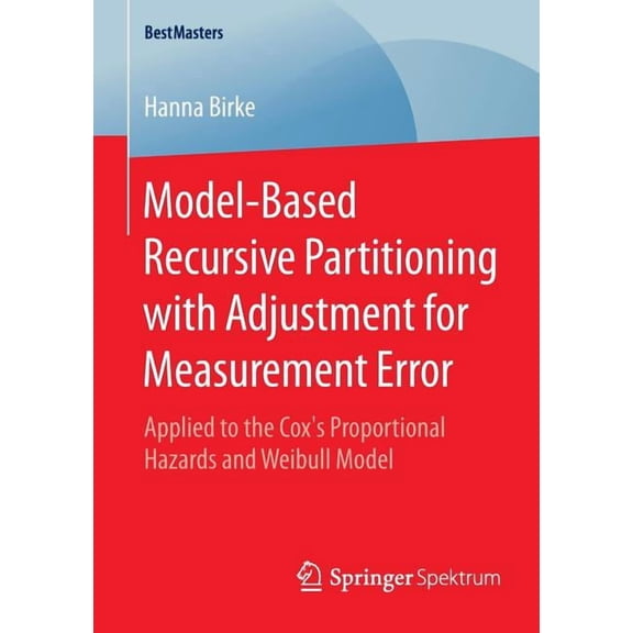 Bestmasters Model-Based Recursive Partitioning with Adjustment for Measurement Error: Applied to the Cox's Proportional Hazards and , (Paperback)