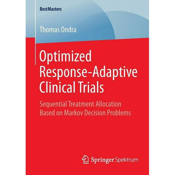 Bestmasters Optimized Response-Adaptive Clinical Trials: Sequential Treatment Allocation Based on Markov Decision Problems, (Paperback)