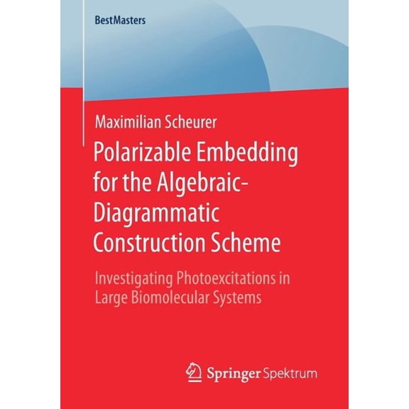 Bestmasters Polarizable Embedding for the Algebraic-Diagrammatic Construction Scheme: Investigating Photoexcitations in Large Biomol, (Paperback)