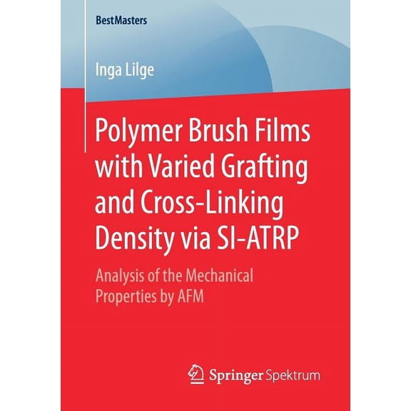 Bestmasters Polymer Brush Films with Varied Grafting and Cross-Linking Density Via Si-Atrp: Analysis of the Mechanical Properties by, (Paperback)