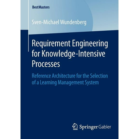 Bestmasters Requirement Engineering for Knowledge-Intensive Processes: Reference Architecture for the Selection of a Learning Manage, (Paperback)