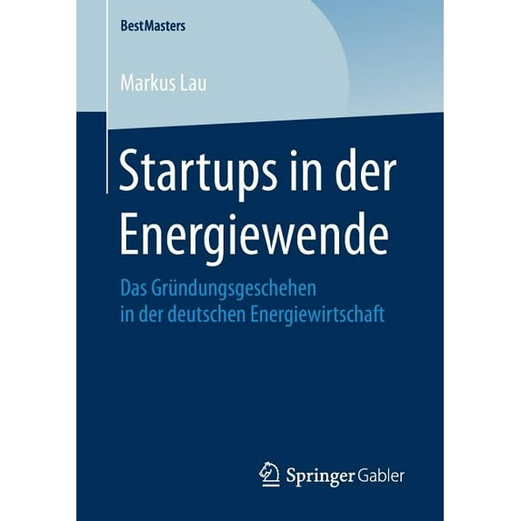Bestmasters Startups in Der Energiewende: Das Gründungsgeschehen in Der Deutschen Energiewirtschaft, (Paperback)