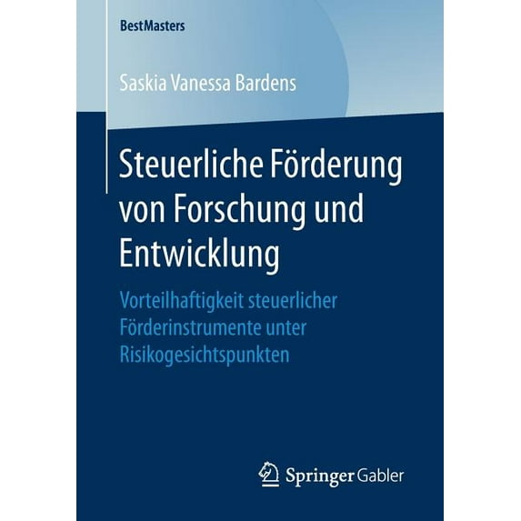 Bestmasters Steuerliche Förderung Von Forschung Und Entwicklung: Vorteilhaftigkeit Steuerlicher Förderinstrumente Unter Risikogesich, (Paperback)