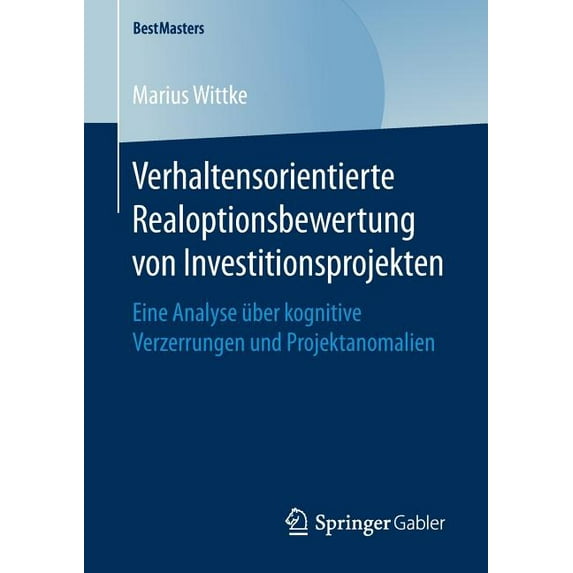 Bestmasters Verhaltensorientierte Realoptionsbewertung Von Investitionsprojekten: Eine Analyse Ãber Kognitive Verzerrungen Und Proje, (Paperback)