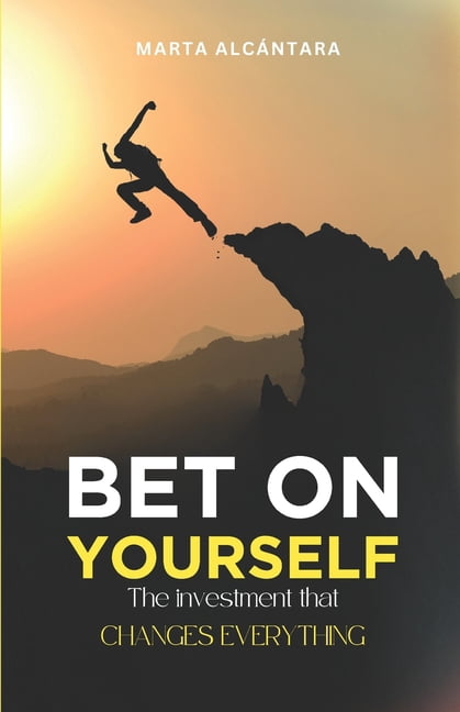 Bet on Yourself: The Investment that Changes Everything: Unlock Success, Fulfillment, and Purpose with Proven Strategies, (Paperback)