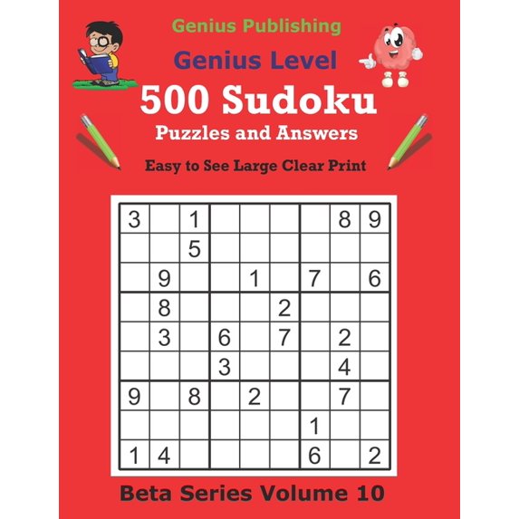 Beta Genius Sudoku Puzzles 500 Genius Sudoku Puzzles and Answers Beta Series Volume 10: Easy to See Large Clear Print Sudoku Puzzles, (Paperback)