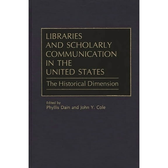Beta Phi Mu Monograph Libraries and Scholarly Communication in the United States: The Historical Dimension, (Hardcover)