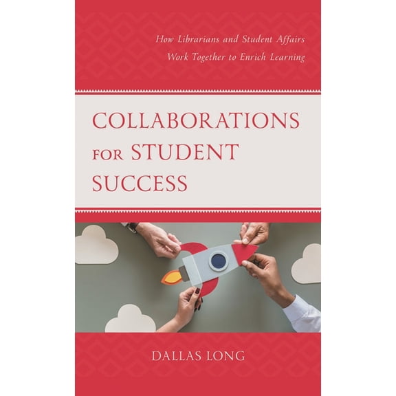 Beta Phi Mu Scholars Collaborations for Student Success: How Librarians and Student Affairs Work Together to Enrich Learning, (Hardcover)