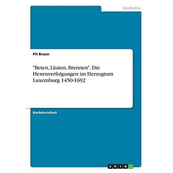 "Beten, Luten, Brennen". Die Hexenverfolgungen im Herzogtum Luxemburg 1450-1692 (Paperback)
