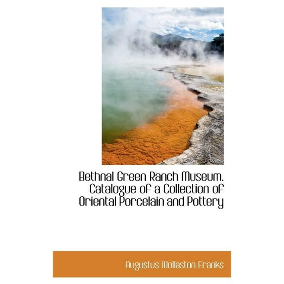 Bethnal Green Ranch Museum. Catalogue of a Collection of Oriental Porcelain and Pottery (Hardcover)