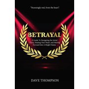 Betrayal; A Guide To Navigating the Initial Chaos, Healing Your Heart, and Moving Forward Into Bright Future paperback, Paperback