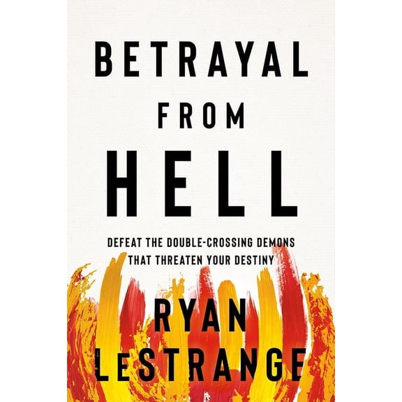Betrayal from Hell: Defeat the Double-Crossing Demons That Threaten Your Destiny, (Paperback)