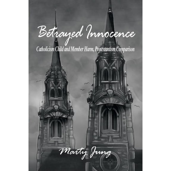 Betrayed Innocence: Catholicism Child and Member Harm, Protestantism Comparison (Paperback)