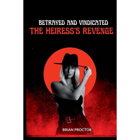 Betrayed and Vindicated: The Heiress's Revenge, (Paperback)