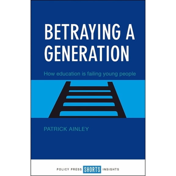 Betraying a Generation: How Education Is Failing Young People, (Paperback)