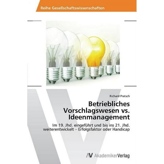 Betriebliches Vorschlagswesen vs. Ideenmanagement: Im 19. Jhd. eingefhrt und bis ins 21. Jhd. weiterentwickelt Erfolgsfaktor oder Handicap German Edition Paperback 3639485602 9783639485608 R