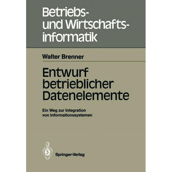 Betriebs- Und Wirtschaftsinformatik Entwurf Betrieblicher Datenelemente: Ein Weg Zur Integration Von Informationssystemen, Book 28, (Paperback)
