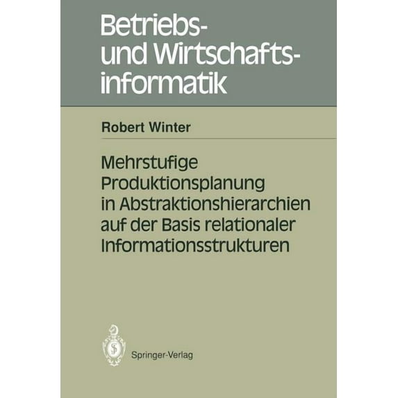 Betriebs- Und Wirtschaftsinformatik Mehrstufige Produktionsplanung in Abstraktionshierarchien Auf Der Basis Relationaler Informationsstrukturen, Book 46, (Paperback)