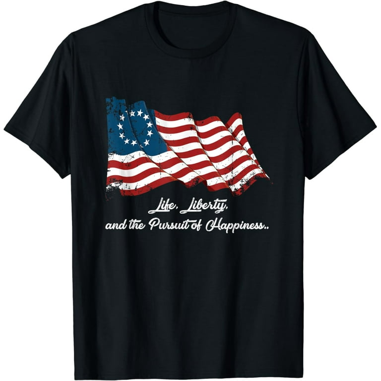 Life, Liberty, And The Pursuit Of Happiness Flag T-Shirt Life, Liberty, And The Pursuit Of Happiness Flag T-Shirt