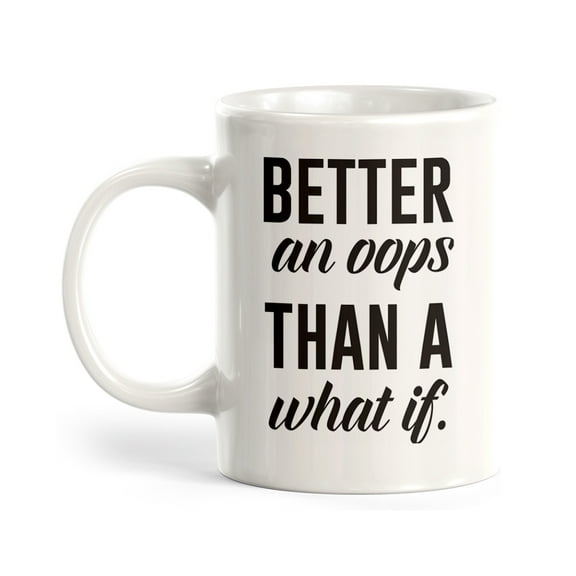 Better An OOPS Than A What If. 11oz Coffee Mug