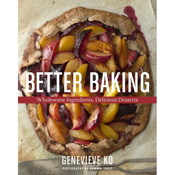 Better Baking: Wholesome Ingredients, Delicious Desserts, (Hardcover)