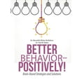 thumbnail image 1 of Better Behavior - Positively!: Brain-Based Strategies and Solutions, (Paperback), 1 of 1