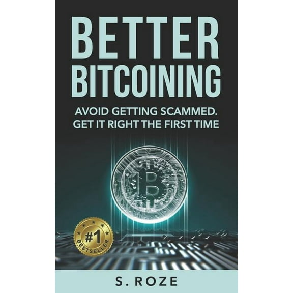 Better Bitcoining: Avoid Getting Scammed. Get it Right The First Time. Paperback 1718109679 9781718109674 S Roze