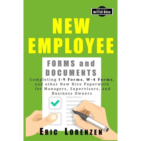 How to Be a Better Boss New Employee Forms and Documents: Completing I-9 Forms, W-4 Forms, and other New Hire Paperwork for Managers, Supervisor, (Paperback)