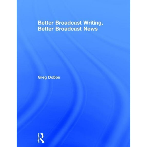 Better Broadcast Writing, Better Broadcast News, (Paperback)