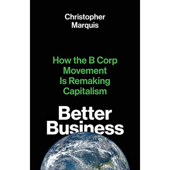 Pre-Owned Better Business: How the B Corp Movement Is Remaking Capitalism (Hardcover) 030024715X 9780300247152