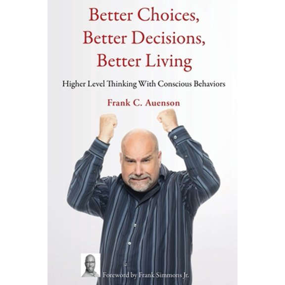 Better Choices, Better Decisions, Better Living: Higher Level Thinking With Conscious Behaviors (Paperback)
