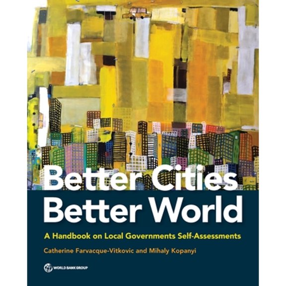 Pre-Owned Better Cities, Better World: A Handbook on Local Governments Self-Assessments (Paperback) by Catherine Farvacque-Vitkovic, Mihaly Kopanyi