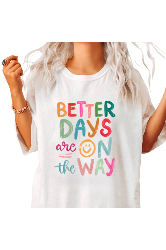 Better Days Are On The Way Print Tshirt White S-5XL Cheerful Colorful Positivity Graphic Tees Shirts Tops