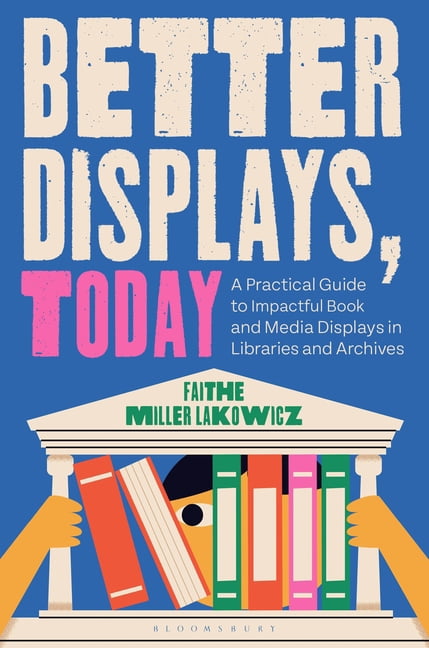 Better Displays, Today: A Practical Guide to Impactful Book and Media Displays in Libraries and Archives, (Hardcover)