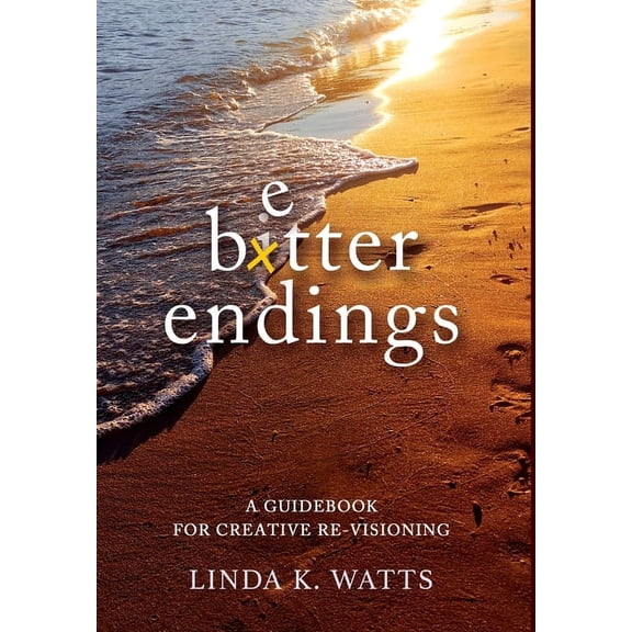 Better Endings: A Guidebook for Creative Re-Visioning, (Hardcover)