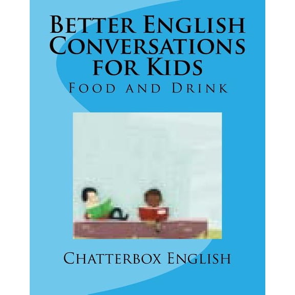 Better English Conversations for Kids: Food and Drink