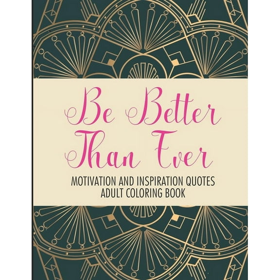 Be Better Than Ever Motivation and Inspiration Quotes Adult Coloring Book : Positive Affirmations Coloring Book- Stress Relief Coloring Pages for Relaxation (Paperback)