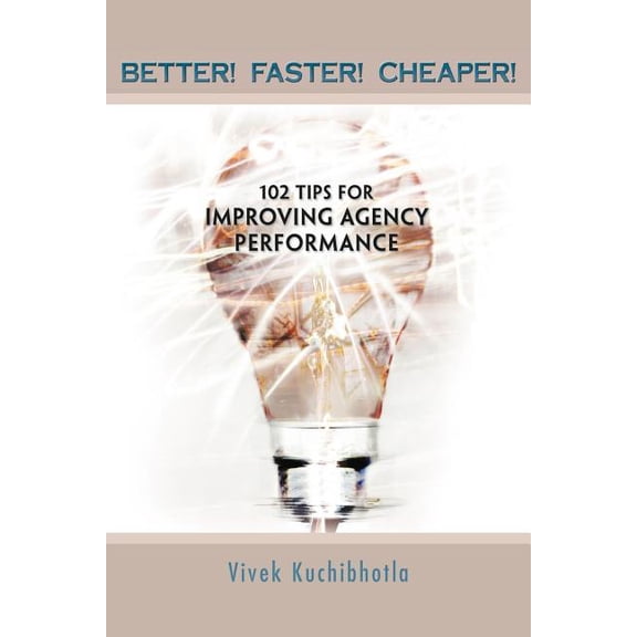 Better! Faster! Cheaper! : 102 Tips for Improving Agency Performance (Paperback)