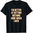 thumbnail image 1 of Better Getting Nothing Done Funny Work From Home Humor WFH T-Shirt, 1 of 4