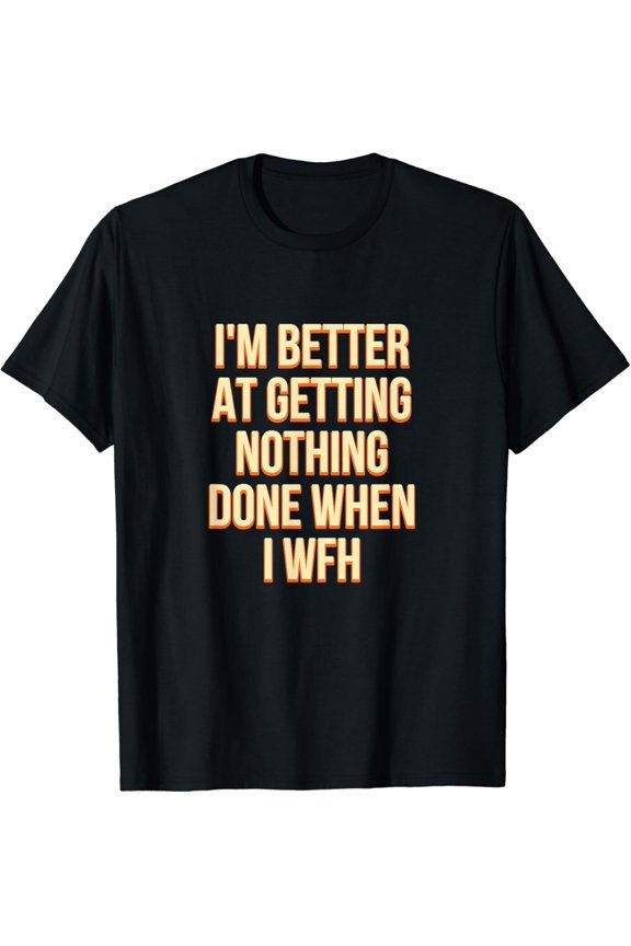 Better Getting Nothing Done Funny Work From Home Humor WFH T-Shirt