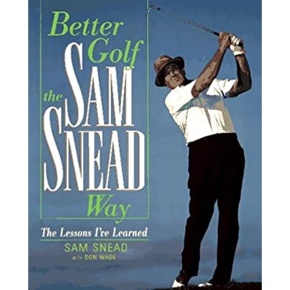 Pre-Owned Better Golf the Sam Snead Way: The Lessons I'Ve Learned (Paperback) 0809231050 9780809231058