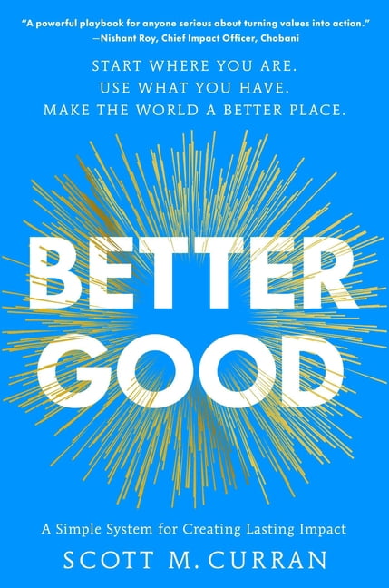 Better Good: A Simple System for Creating Lasting Impact, (Hardcover ...
