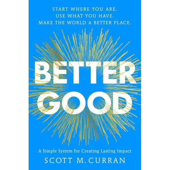 Better Good: A Simple System for Creating Lasting Impact