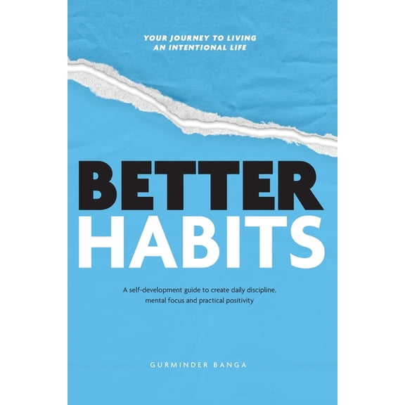Better Habits: A Self-Development Guide to Create Daily Discipline, Mental Focus and Practical Positivity, (Paperback)