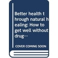 thumbnail image 1 of Pre-Owned Better Health Through Natural Healing: How to Get Well Without Drugs or Surgery Paperback, 1 of 1