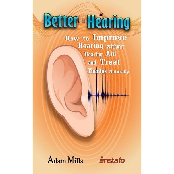 Better Hearing How to Improve Hearing Without a Hearing Aid and Treat Tinnitus Naturally