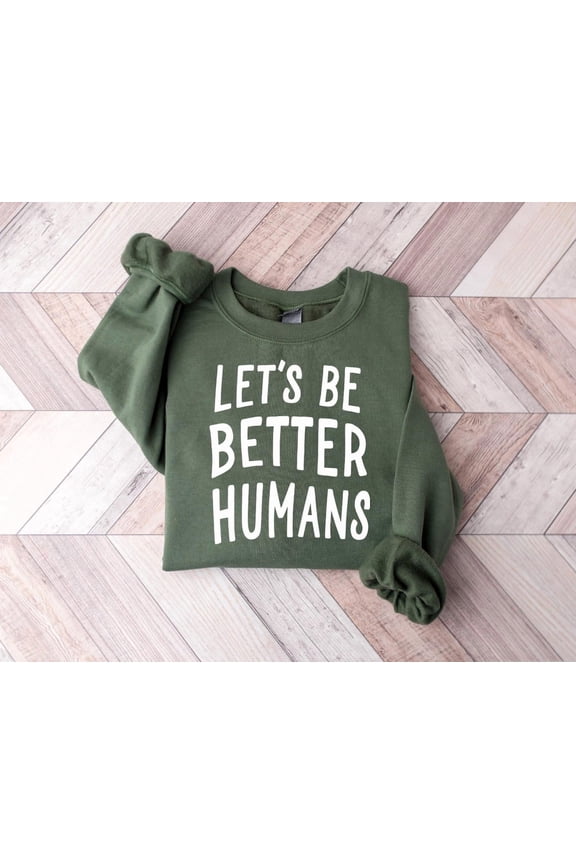 Let's Be Better Humans Sweatshirt, Motivational Crewneck, Trendy Women's Sweater, Inspirational Sweater, Motivational Crewneck, Her Sweatshirt All Size S-5XL