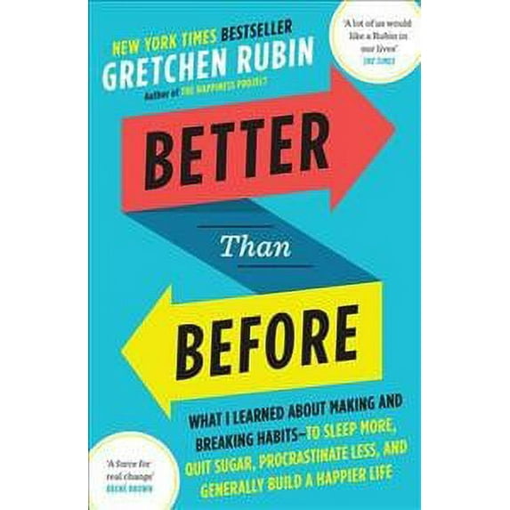Better Than Before : What I Learned About Making and Breaking Habits - to Sleep More, Quit Sugar, Procrastinate Less, and Generally Build a Happier Life