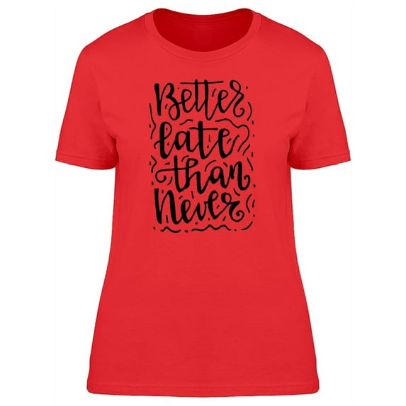 Better Late Than Never Font T-Shirt Women -Image by Shutterstock, Female x-Large